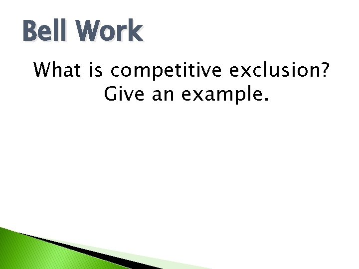 Bell Work What is competitive exclusion? Give an example. 
