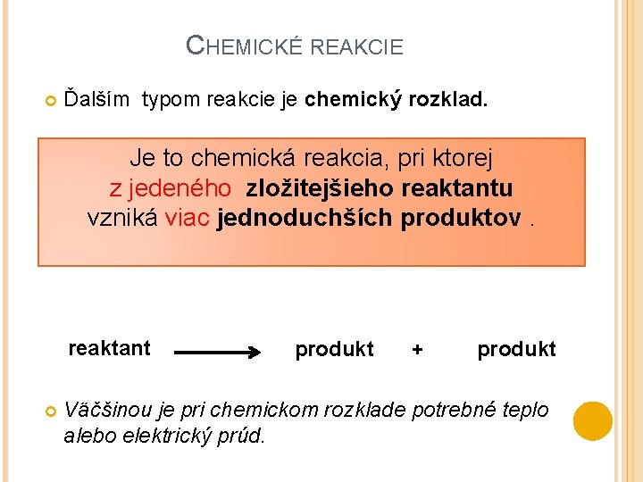 CHEMICKÉ REAKCIE Ďalším typom reakcie je chemický rozklad. Je to chemická reakcia, pri ktorej