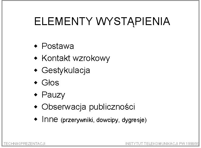 ELEMENTY WYSTĄPIENIA w w w w Postawa Kontakt wzrokowy Gestykulacja Głos Pauzy Obserwacja publiczności