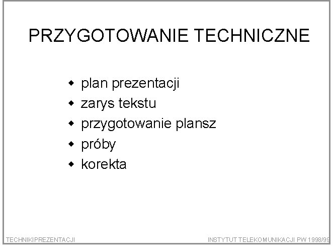 PRZYGOTOWANIE TECHNICZNE w w w TECHNIKIPREZENTACJI plan prezentacji zarys tekstu przygotowanie plansz próby korekta