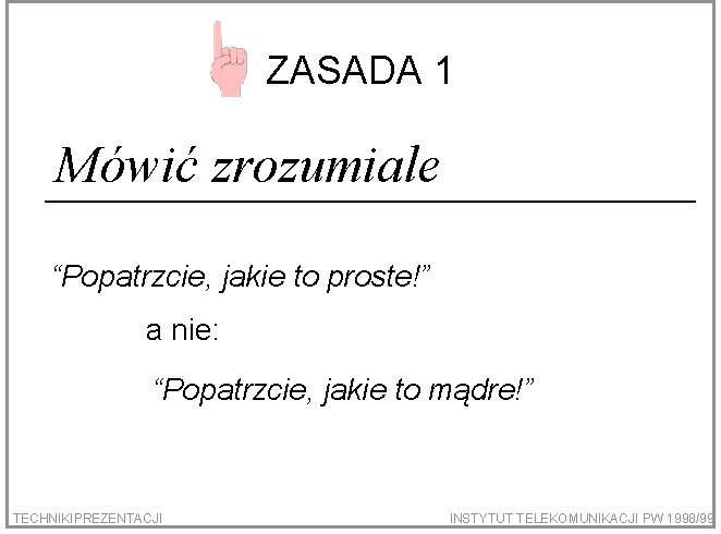 ZASADA 1 Mówić zrozumiale “Popatrzcie, jakie to proste!” a nie: “Popatrzcie, jakie to mądre!”