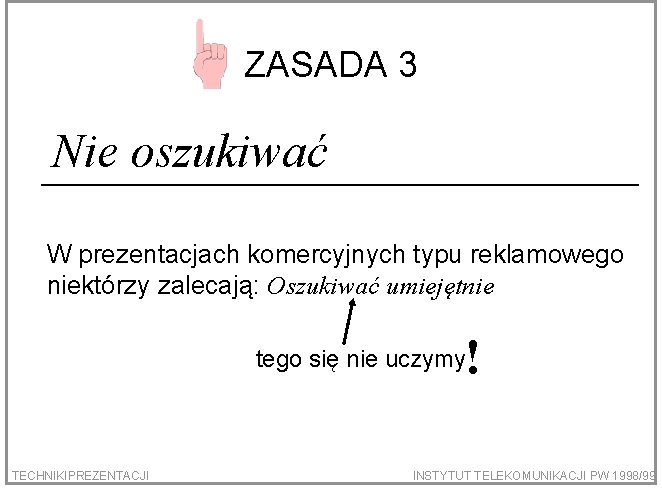 ZASADA 3 Nie oszukiwać W prezentacjach komercyjnych typu reklamowego niektórzy zalecają: Oszukiwać umiejętnie !