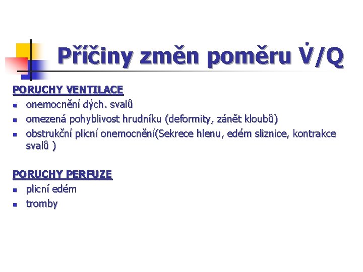 Příčiny změn poměru V/Q PORUCHY VENTILACE n onemocnění dých. svalů n omezená pohyblivost hrudníku