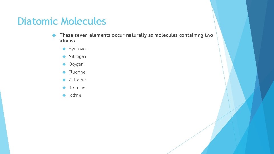 Diatomic Molecules These seven elements occur naturally as molecules containing two atoms: Hydrogen Nitrogen