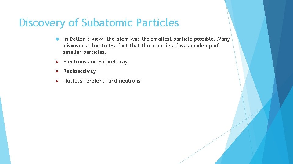 Discovery of Subatomic Particles In Dalton’s view, the atom was the smallest particle possible.