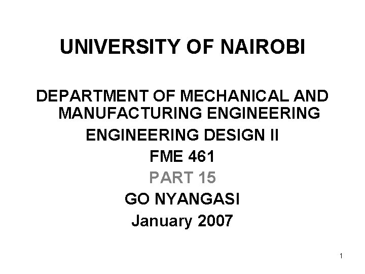 UNIVERSITY OF NAIROBI DEPARTMENT OF MECHANICAL AND MANUFACTURING ENGINEERING DESIGN II FME 461 PART
