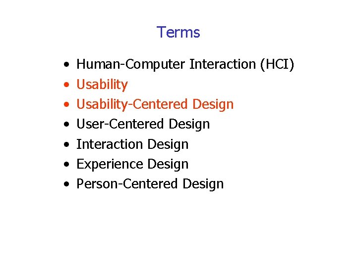 Terms • • Human-Computer Interaction (HCI) Usability-Centered Design User-Centered Design Interaction Design Experience Design