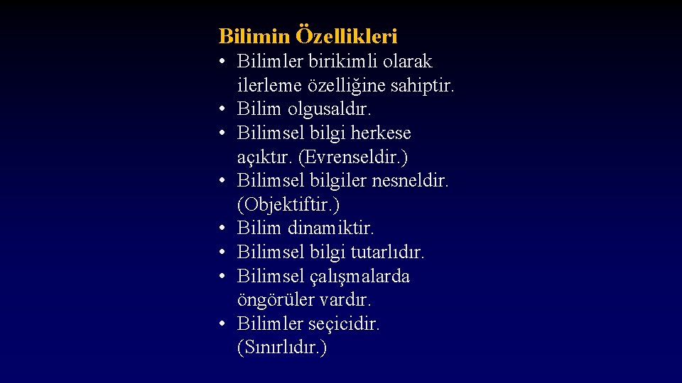 Bilimin Özellikleri • Bilimler birikimli olarak ilerleme özelliğine sahiptir. • Bilim olgusaldır. • Bilimsel