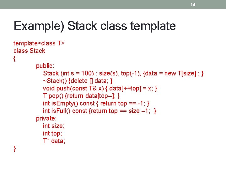 14 Example) Stack class template<class T> class Stack { public: Stack (int s =