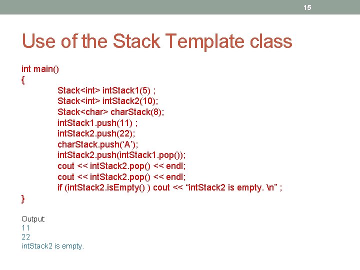 15 Use of the Stack Template class int main() { Stack<int> int. Stack 1(5)