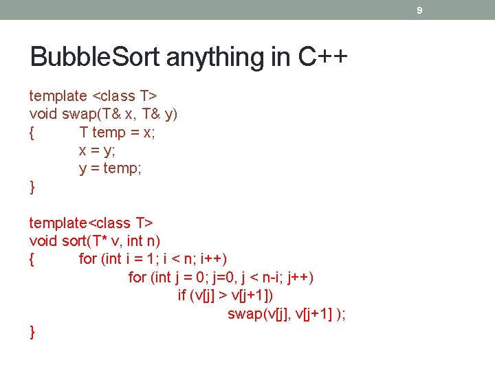 9 Bubble. Sort anything in C++ template <class T> void swap(T& x, T& y)