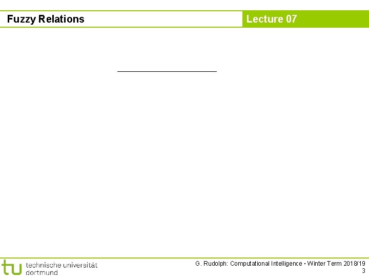 Fuzzy Relations Lecture 07 G. Rudolph: Computational Intelligence ▪ Winter Term 2018/19 3 