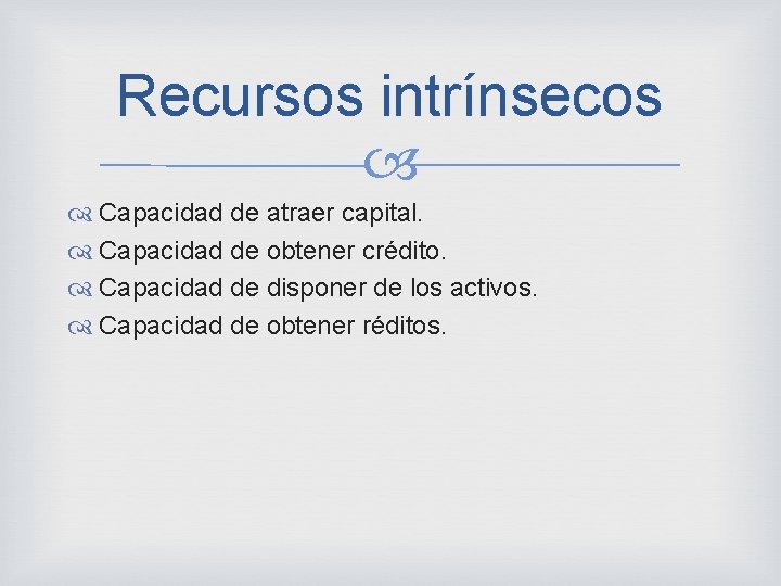 Recursos intrínsecos Capacidad de atraer capital. Capacidad de obtener crédito. Capacidad de disponer de