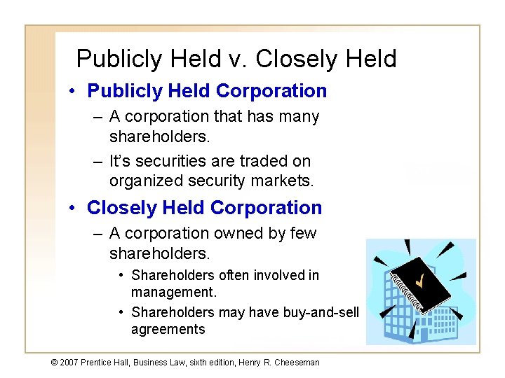 Publicly Held v. Closely Held • Publicly Held Corporation – A corporation that has