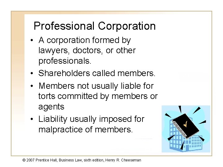 Professional Corporation • A corporation formed by lawyers, doctors, or other professionals. • Shareholders