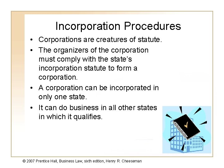 Incorporation Procedures • Corporations are creatures of statute. • The organizers of the corporation