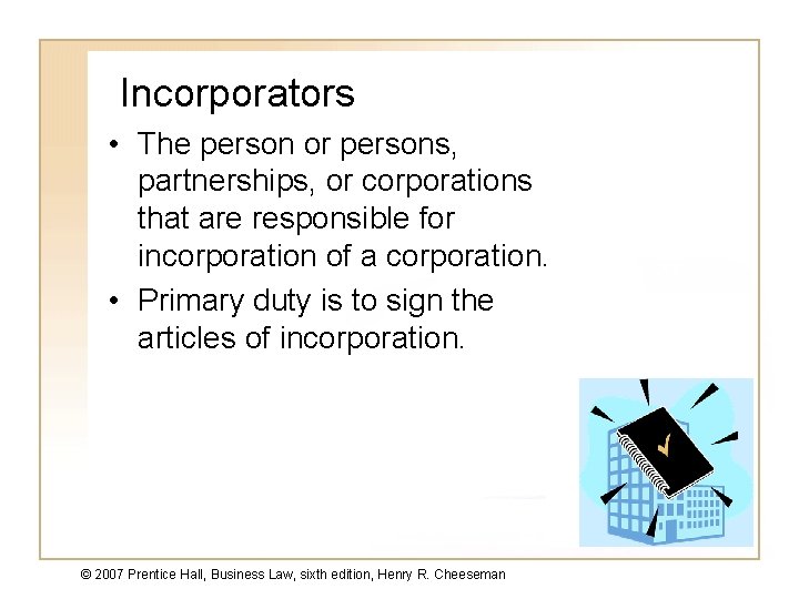 Incorporators • The person or persons, partnerships, or corporations that are responsible for incorporation