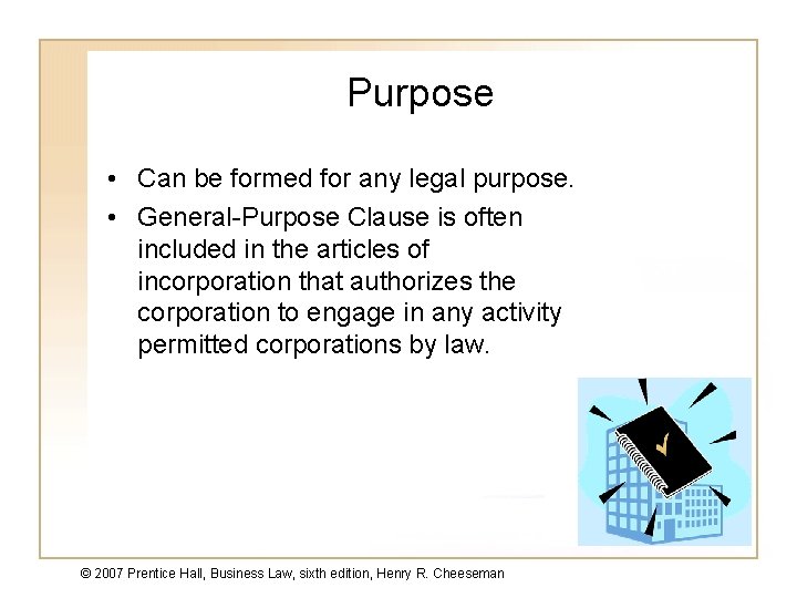 Purpose • Can be formed for any legal purpose. • General-Purpose Clause is often