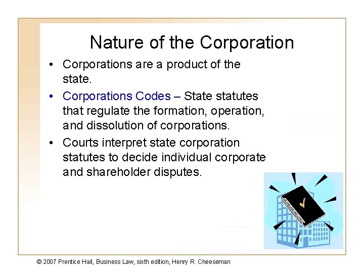 Nature of the Corporation • Corporations are a product of the state. • Corporations