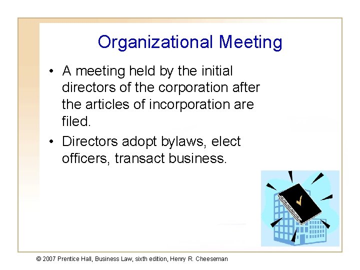 Organizational Meeting • A meeting held by the initial directors of the corporation after