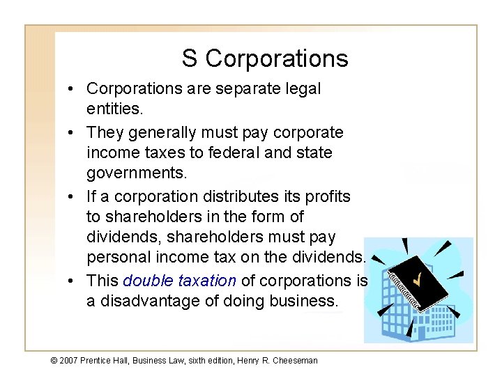 S Corporations • Corporations are separate legal entities. • They generally must pay corporate