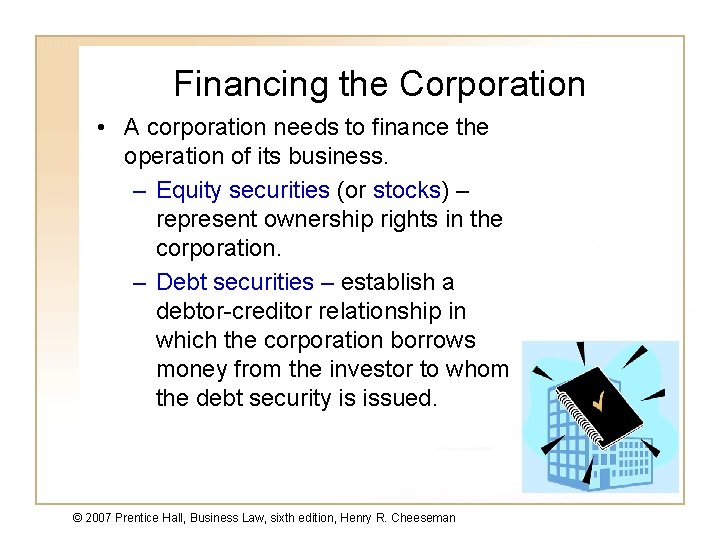 Financing the Corporation • A corporation needs to finance the operation of its business.