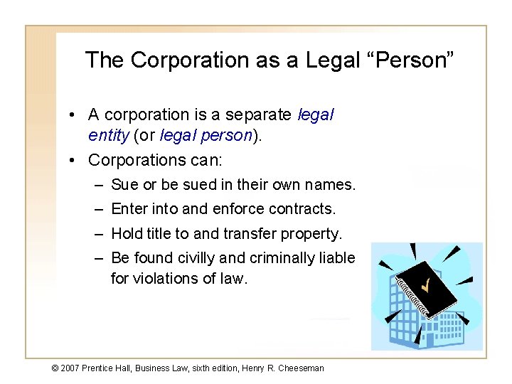 The Corporation as a Legal “Person” • A corporation is a separate legal entity