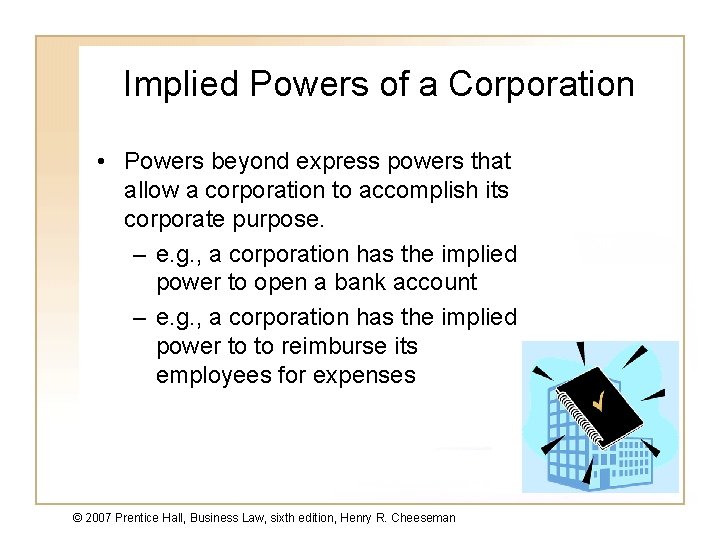 Implied Powers of a Corporation • Powers beyond express powers that allow a corporation