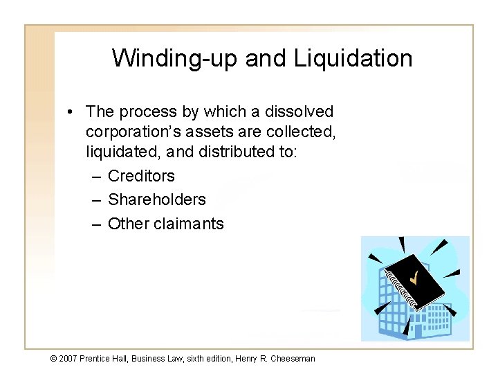 Winding-up and Liquidation • The process by which a dissolved corporation’s assets are collected,