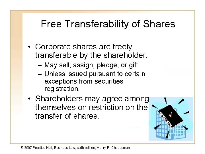 Free Transferability of Shares • Corporate shares are freely transferable by the shareholder. –