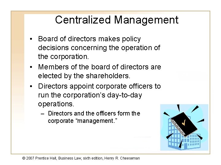 Centralized Management • Board of directors makes policy decisions concerning the operation of the