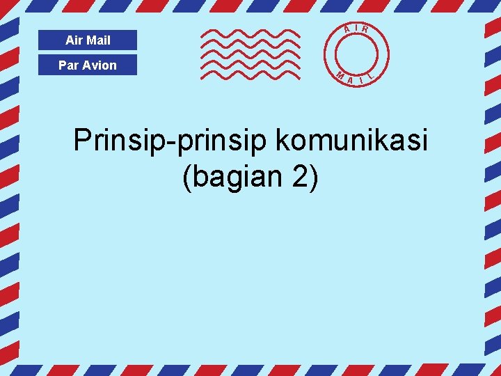 A I R Air Mail Par Avion M A I L Prinsip-prinsip komunikasi (bagian