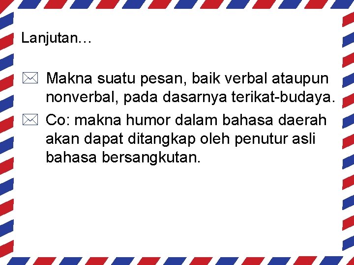 Lanjutan… * Makna suatu pesan, baik verbal ataupun nonverbal, pada dasarnya terikat-budaya. * Co: