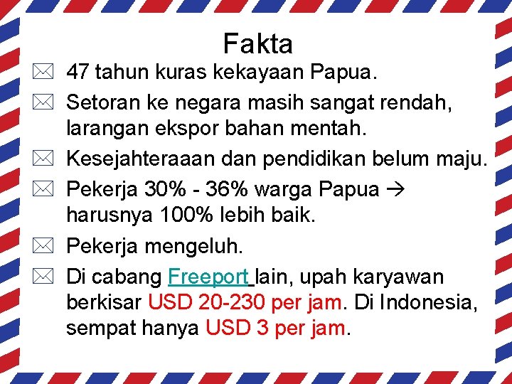 Fakta * 47 tahun kuras kekayaan Papua. * Setoran ke negara masih sangat rendah,