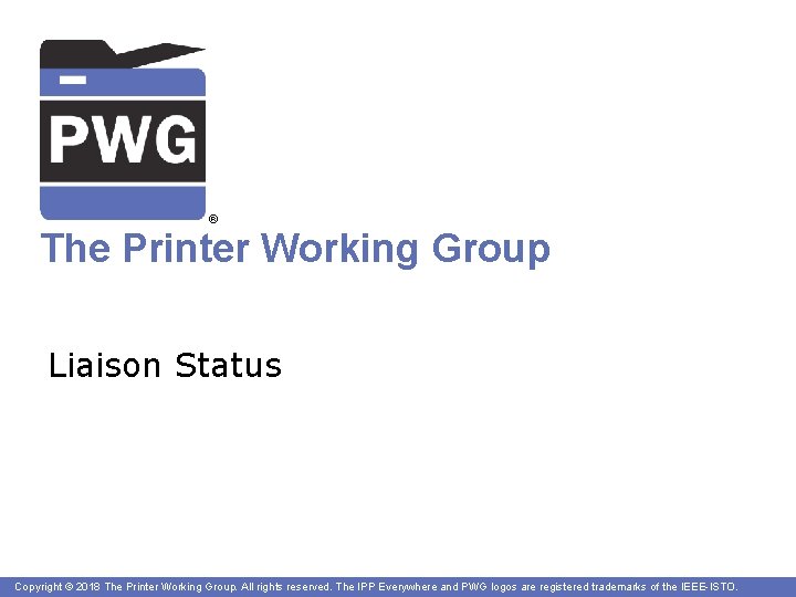 ® The Printer Working Group Liaison Status Copyright © 2018 The Printer Working Group.