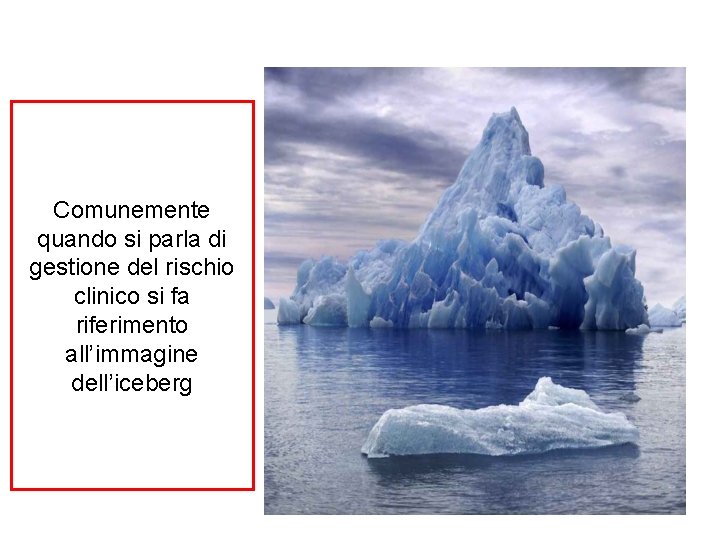 Comunemente quando si parla di gestione del rischio clinico si fa riferimento all’immagine dell’iceberg