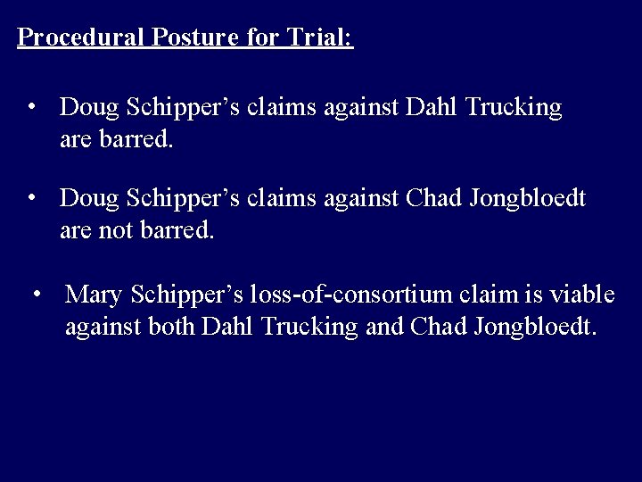 Procedural Posture for Trial: • Doug Schipper’s claims against Dahl Trucking are barred. •