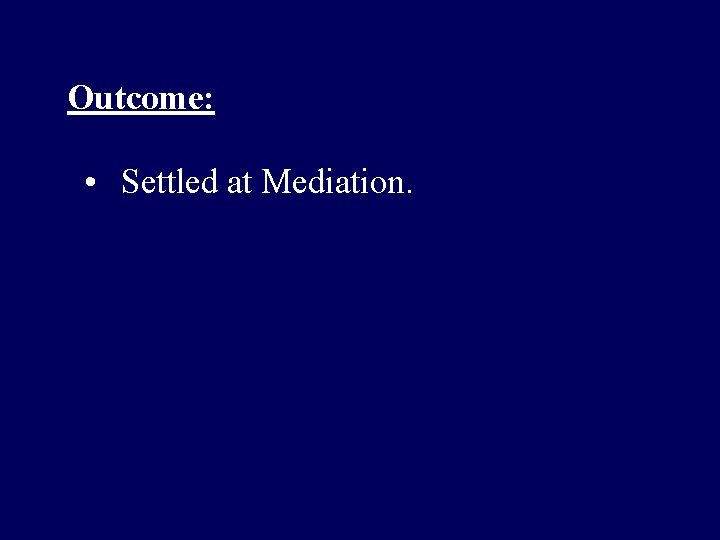 Outcome: • Settled at Mediation. 