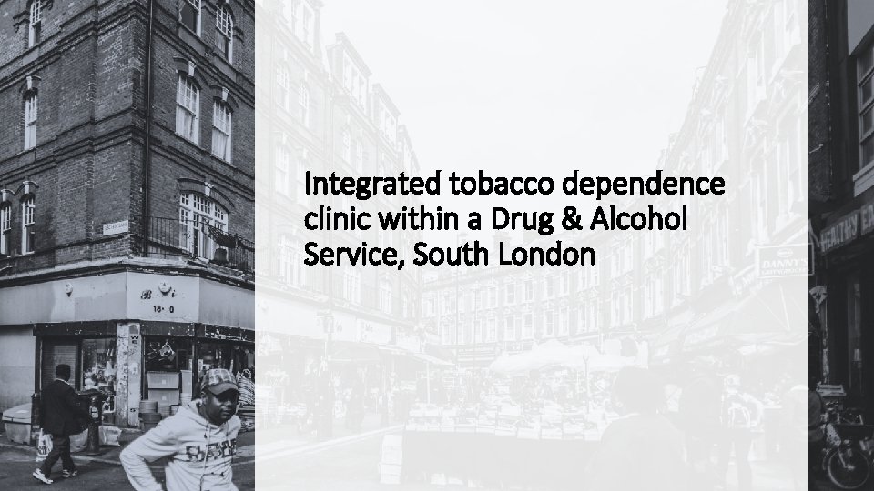 Integrated tobacco dependence clinic within a Drug & Alcohol Service, South London 