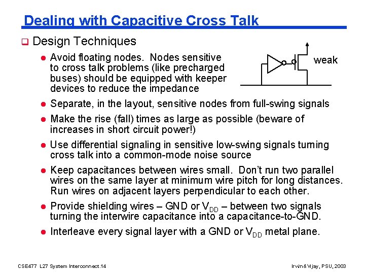 Dealing with Capacitive Cross Talk q Design Techniques l Avoid floating nodes. Nodes sensitive