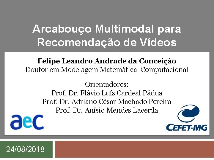 Arcabouço Multimodal para Recomendação de Vídeos Felipe Leandro Andrade da Conceição Doutor em Modelagem