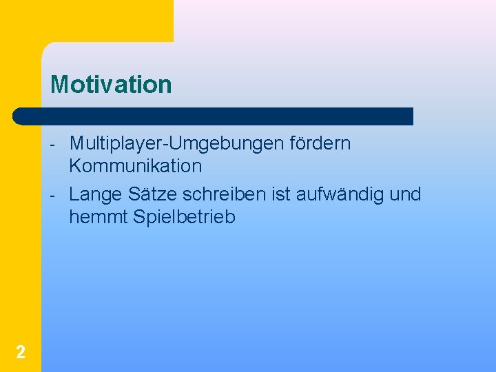 Motivation - 2 Multiplayer-Umgebungen fördern Kommunikation Lange Sätze schreiben ist aufwändig und hemmt Spielbetrieb