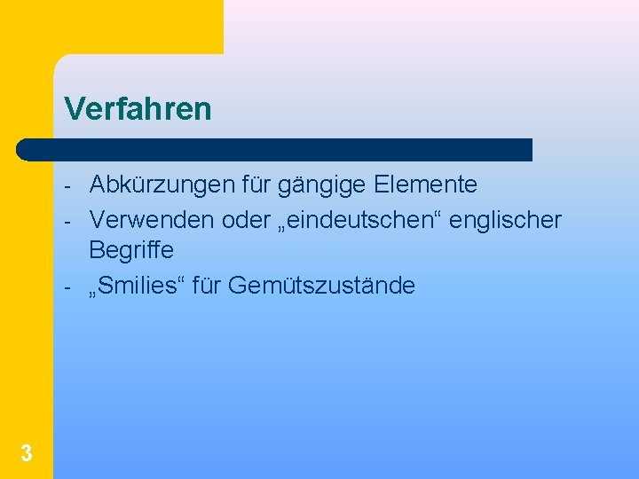 Verfahren - 3 Abkürzungen für gängige Elemente Verwenden oder „eindeutschen“ englischer Begriffe „Smilies“ für