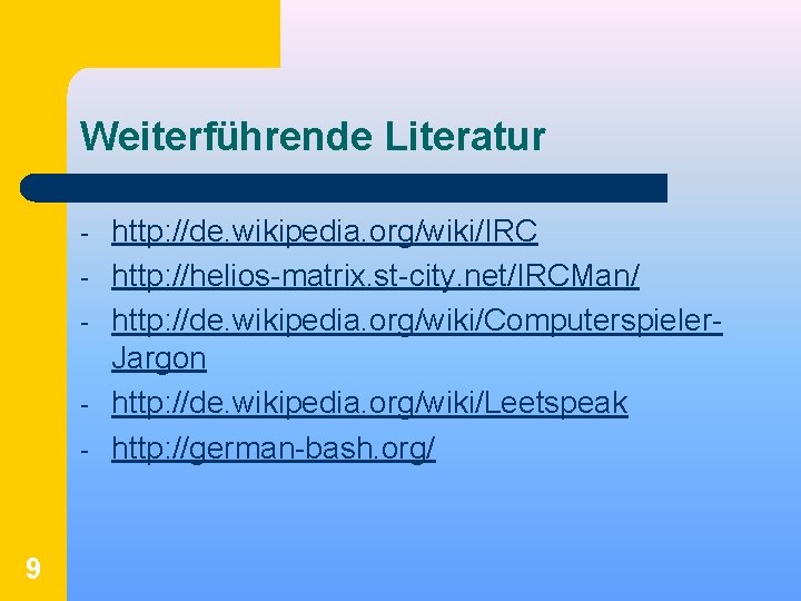 Weiterführende Literatur - 9 http: //de. wikipedia. org/wiki/IRC http: //helios-matrix. st-city. net/IRCMan/ http: //de.