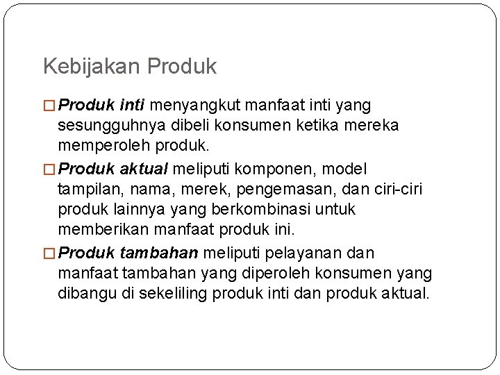 Kebijakan Produk � Produk inti menyangkut manfaat inti yang sesungguhnya dibeli konsumen ketika mereka