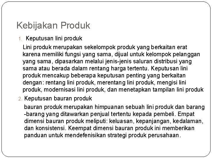 Kebijakan Produk 1. Keputusan lini produk Lini produk merupakan sekelompok produk yang berkaitan erat