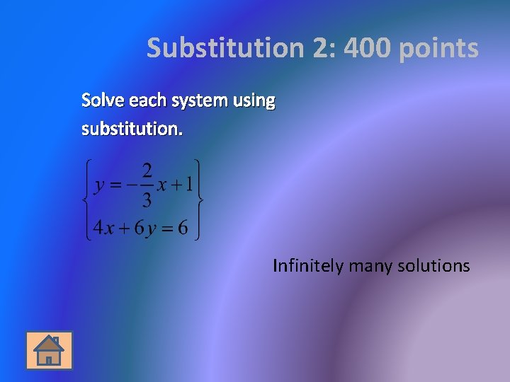 Substitution 2: 400 points Solve each system using substitution. Infinitely many solutions 