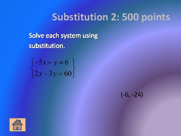 Substitution 2: 500 points Solve each system using substitution. (-6, -24) 