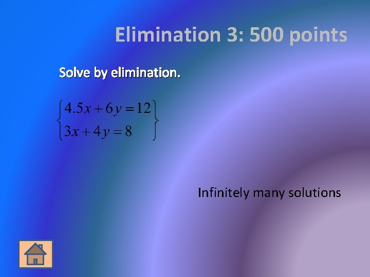Elimination 3: 500 points Solve by elimination. Infinitely many solutions 