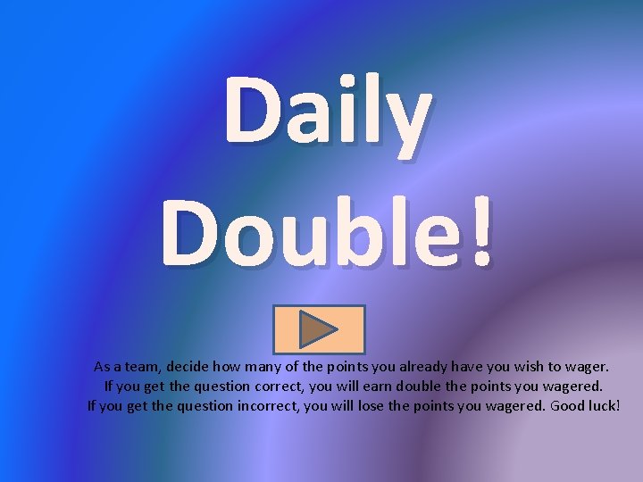 Daily Double! As a team, decide how many of the points you already have